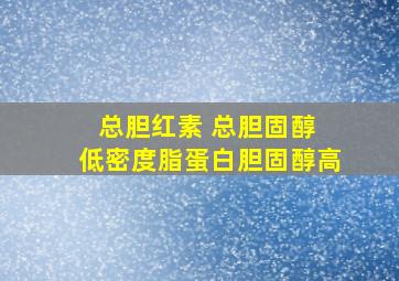 总胆红素 总胆固醇 低密度脂蛋白胆固醇高